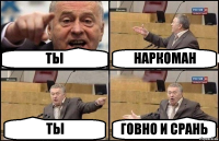 ТЫ НАРКОМАН ТЫ ГОВНО И СРАНЬ