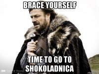 brace yourself time to go to shokoladnica
