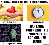 Как Паша искривляет это пространство больше, чем земля