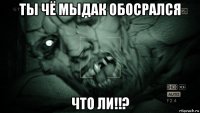 ты чё мыдак обосрался что ли!!?