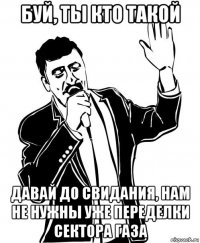 буй, ты кто такой давай до свидания, нам не нужны уже переделки сектора газа