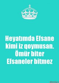 Heyatımda Efsane kimi iz qoymusan. Ömür biter Efsaneler bitmez