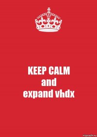 KEEP CALM
and
expand vhdx