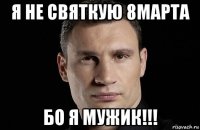 я не святкую 8марта бо я мужик!!!