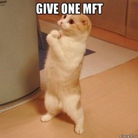 give one mft 