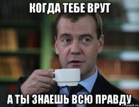 когда тебе врут а ты знаешь всю правду