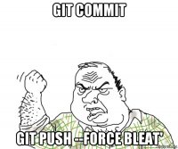 git commit git push --force bleat'