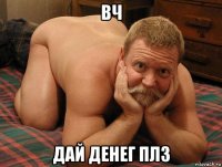 вч дай денег плз