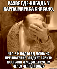 разве где-нибудь у карла маркса сказано, что 2-й подъезд дома на пречистенке следует забить досками и ходить кругом через черный ход?