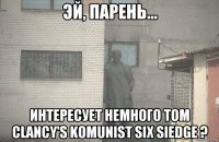  интересует немного tom clancy's komunist six siedge ?