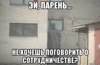  не хочешь поговорить о сотрудничестве?