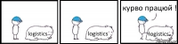 logistics logistics logistics курво працюй !