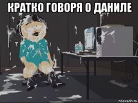 кратко говоря о даниле 