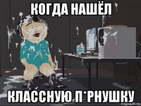 когда нашёл классную п*рнушку