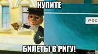 купите билеты в ригу!