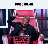 Голосование Кто за то чтобы выселить Мусю с Голдинга?