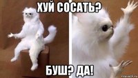 хуй сосать? буш? да!