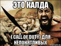 это калда ( call of duty) для непонятливых