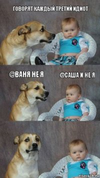 говорят каждый третий идиот @Ваня не я @Саша и не я