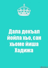 Дала декъал йойла хьо, сан хьоме йиша Хадижа