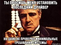 ты просишь меня установить последний драйвер но даже не проверил минимальные требования системы