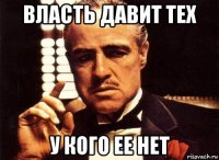 власть давит тех у кого ее нет