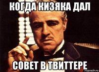 когда кизяка дал совет в твиттере