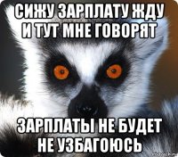 сижу зарплату жду и тут мне говорят зарплаты не будет не узбагоюсь