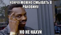 кончу можно смывать в раковину но не нахуй