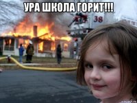 ура школа горит!!! 