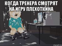 когда тренера смотрят на игру плехоткина 