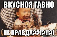 вкусноя гавно не правда??!?!!?!