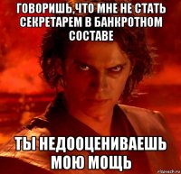 говоришь,что мне не стать секретарем в банкротном составе ты недооцениваешь мою мощь