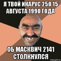 я твой икарус 250 15 августа 1990 года об масквич 2141 столкнулся