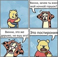 Винни, зачем ты взял мой ночной горшок? Винни, это же дерьмо, не ешь его! Это постирония