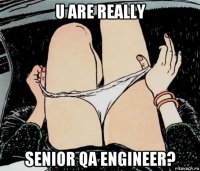 u are really senior qa engineer?