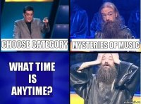CHOOSE CATEGORY MYSTERIES OF MUSIC WHAT TIME IS ANYTIME?