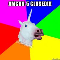 amcon-5 closed!!! 