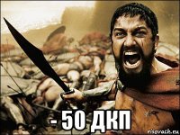  - 50 дкп