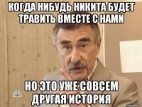 когда нибудь никита будет травить вместе с нами но это уже совсем другая история