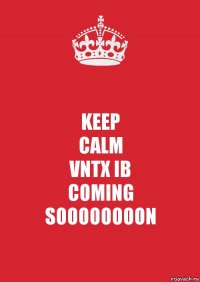 KEEP
CALM
VNTX IB
COMING
SOOOOOOOON