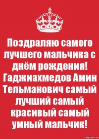 Поздраляю самого лучшего мальчика с днём рождения!
Гаджиахмедов Амин Тельманович самый лучший самый красивый самый умный мальчик!