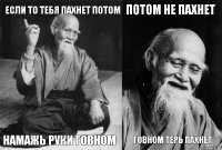 если то тебя пахнет потом намажь руки говном потом не пахнет говном терь пахнет