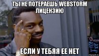 ты не потераешь webstorm лицензию если у тебяя ее нет