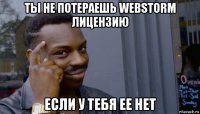 ты не потераешь webstorm лицензию если у тебя ее нет