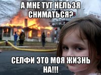 а мне тут нельзя сниматься? селфи это моя жизнь на!!!