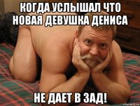 когда услышал что новая девушка дениса не дает в зад!