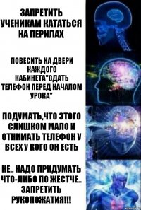 Запретить ученикам кататься на перилах Повесить на двери каждого кабинета"Сдать телефон перед началом урока" Подумать,что этого слишком мало и отнимать телефон у всех у кого он есть Не.. надо придумать что-либо по жестче..
ЗАПРЕТИТЬ РУКОПОЖАТИЯ!!!