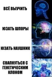 всё выучить юзать шпоры юзать наушник свапнуться с генетическим клоном