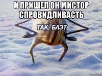 и пришел он мистор спровидливасть 